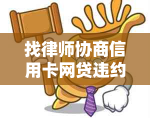 找律师协商信用卡网贷违约处理