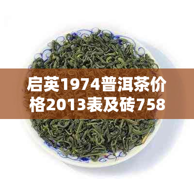 启英1974普洱茶价格2013表及砖7581价格详情