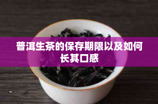 普洱生茶的保存期限以及如何长其口感