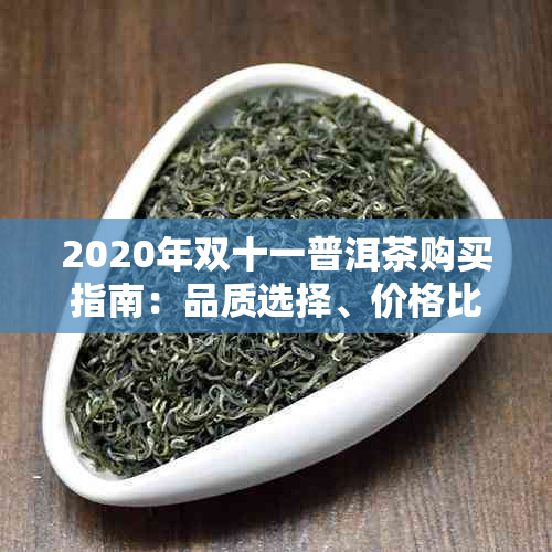 2020年双十一普洱茶购买指南：品质选择、价格比较、优活动一网打尽！