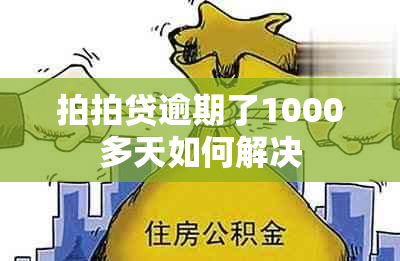 拍拍贷逾期了1000多天如何解决