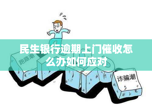 民生银行逾期上门怎么办如何应对