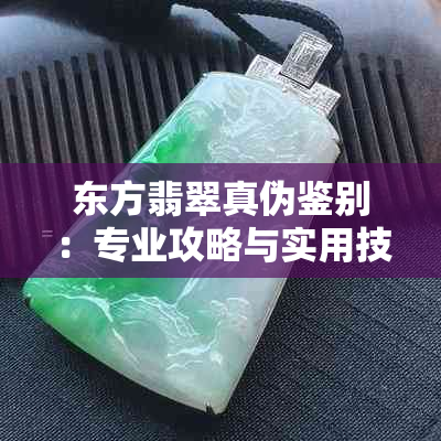 东方翡翠真伪鉴别：专业攻略与实用技巧