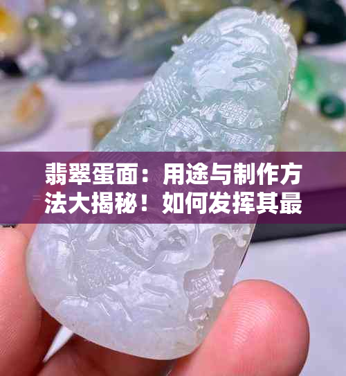 翡翠蛋面：用途与制作方法大揭秘！如何发挥其更大价值？