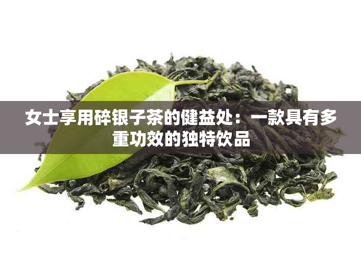 女士享用碎银子茶的健益处：一款具有多重功效的独特饮品