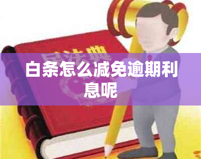 白条怎么减免逾期利息呢