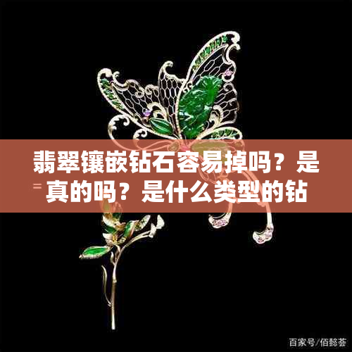 翡翠镶嵌钻石容易掉吗？是真的吗？是什么类型的钻石？