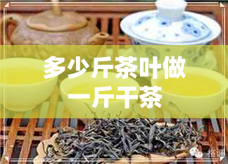 多少斤茶叶做一斤干茶