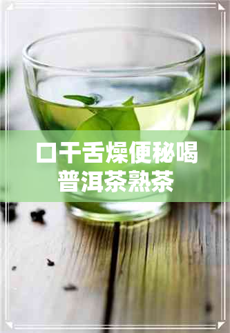 口干舌燥便秘喝普洱茶熟茶