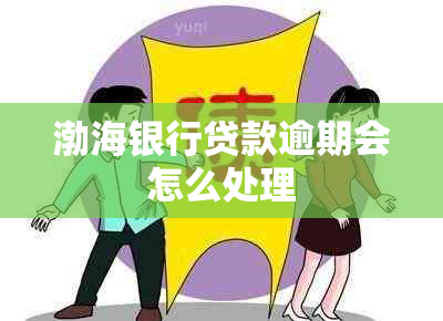 渤海银行贷款逾期会怎么处理