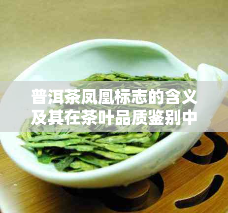 普洱茶凤凰标志的含义及其在茶叶品质鉴别中的作用