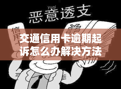 交通信用卡逾期起诉怎么办解决方法