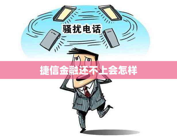 捷信金融还不上会怎样