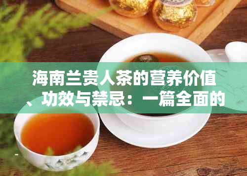 海南兰贵人茶的营养价值、功效与禁忌：一篇全面的解析