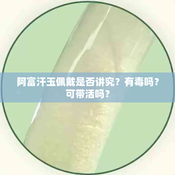 阿富汗玉佩戴是否讲究？有吗？可带活吗？