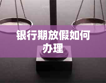 银行期放假如何办理