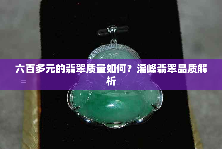 六百多元的翡翠质量如何？浠峰翡翠品质解析