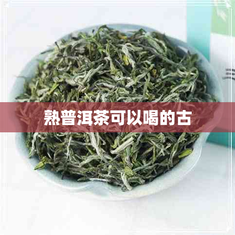 熟普洱茶可以喝的古