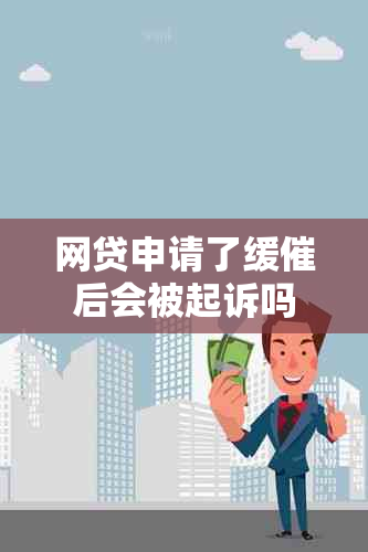 网贷申请了缓催后会被起诉吗