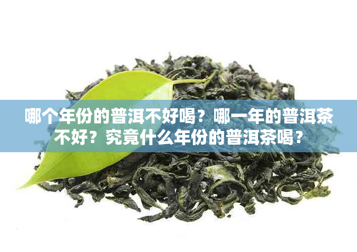 哪个年份的普洱不好喝？哪一年的普洱茶不好？究竟什么年份的普洱茶喝？