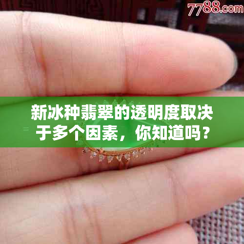 新冰种翡翠的透明度取决于多个因素，你知道吗？