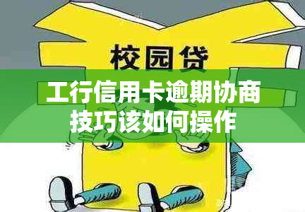 工行信用卡逾期协商技巧该如何操作