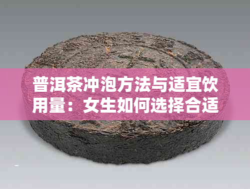 普洱茶冲泡方法与适宜饮用量：女生如何选择合适的泡数？