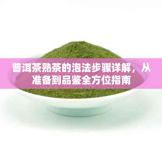 普洱茶熟茶的泡法步骤详解，从准备到品鉴全方位指南