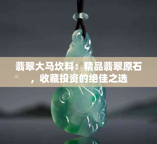 翡翠大马坎料：精品翡翠原石，收藏投资的绝佳之选