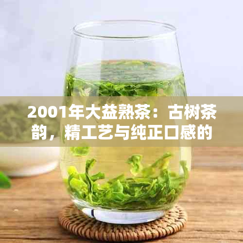 2001年大益熟茶：古树茶韵，精工艺与纯正口感的完美结合