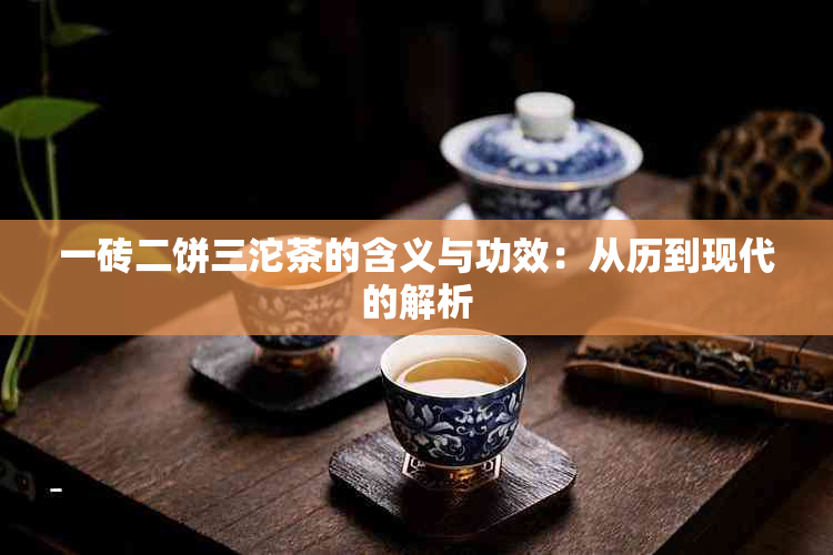 一砖二饼三沱茶的含义与功效：从历到现代的解析