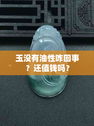 玉没有油性咋回事？还值钱吗？