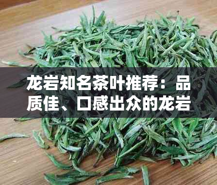 龙岩知名茶叶推荐：品质佳、口感出众的龙岩名茶一览