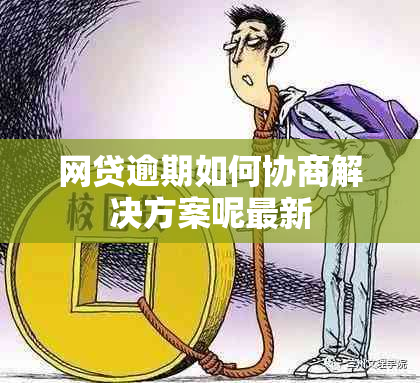 网贷逾期如何协商解决方案呢最新