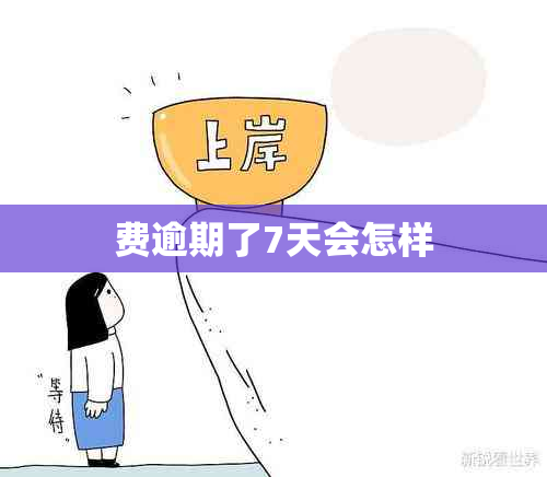 费逾期了7天会怎样