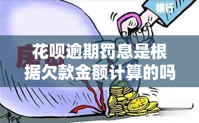 花呗逾期罚息是根据欠款金额计算的吗