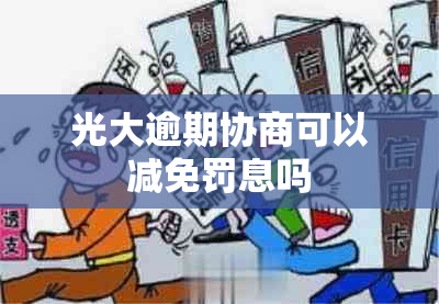 光大逾期协商可以减免罚息吗