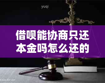 借呗能协商只还本金吗怎么还的