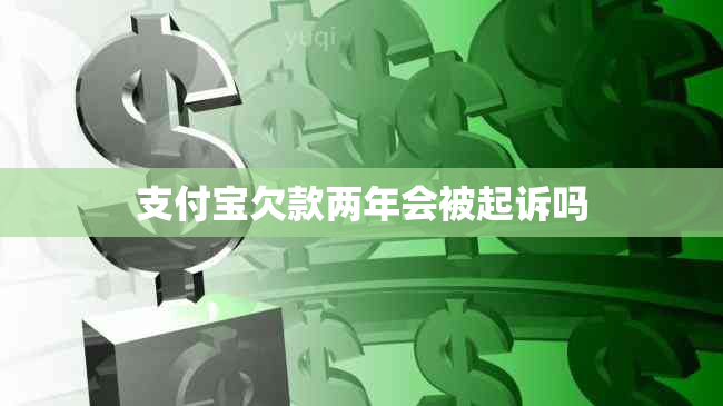 支付宝欠款两年会被起诉吗