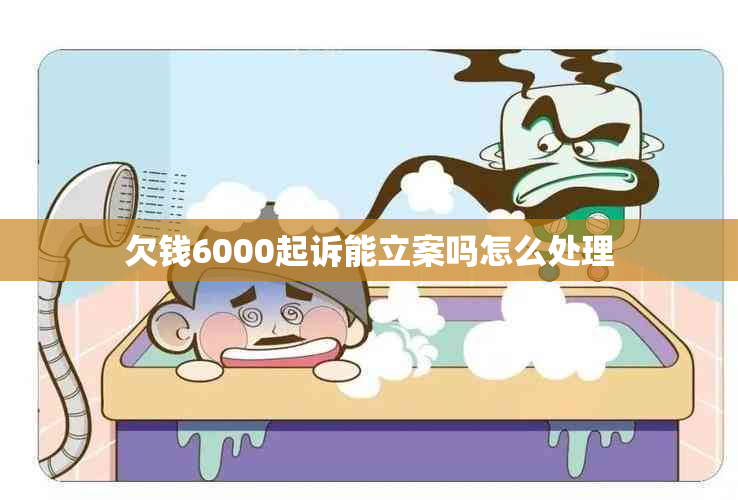 欠钱6000起诉能立案吗怎么处理