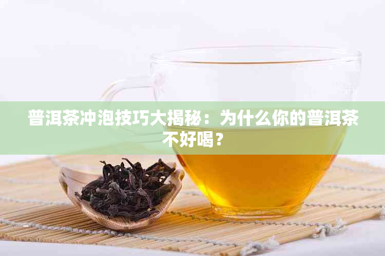 普洱茶冲泡技巧大揭秘：为什么你的普洱茶不好喝？