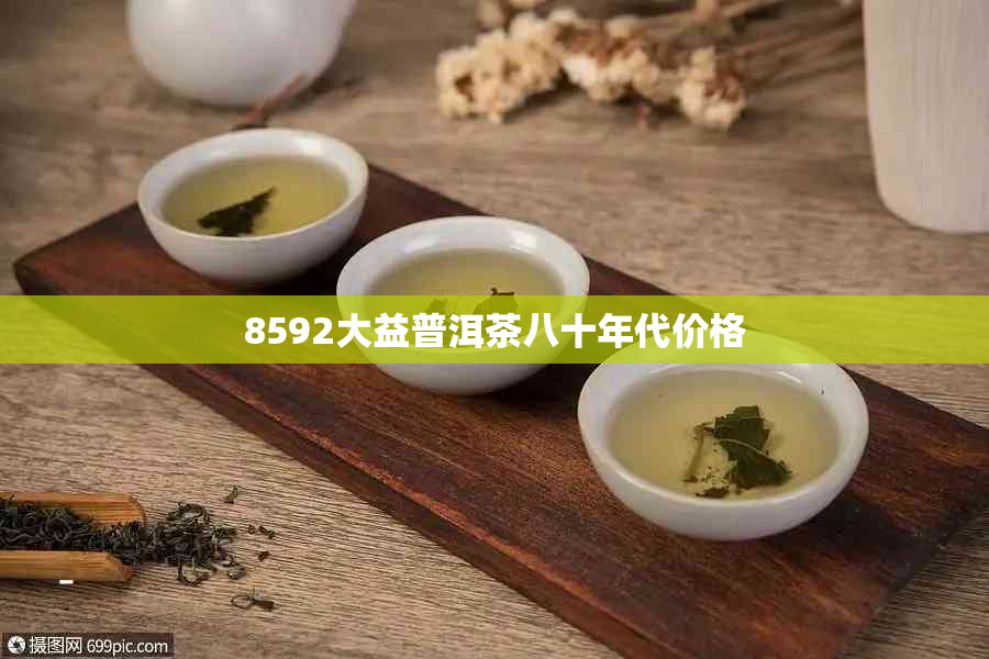 8592大益普洱茶八十年代价格