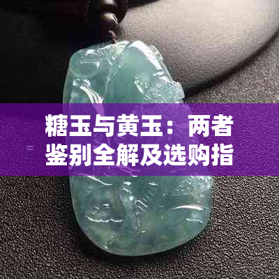 糖玉与黄玉：两者鉴别全解及选购指南