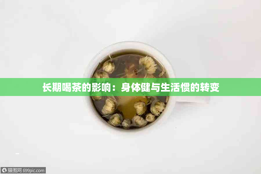 长期喝茶的影响：身体健与生活惯的转变