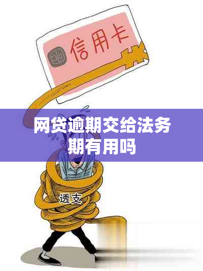 网贷逾期交给法务期有用吗