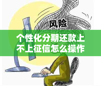 个性化分期还款上不上怎么操作