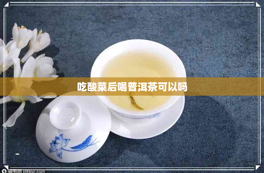 吃酸菜后喝普洱茶可以吗