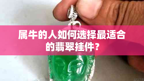 属牛的人如何选择最适合的翡翠挂件？