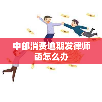 中邮消费逾期发律师函怎么办