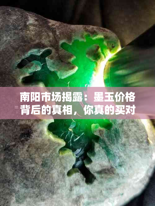 南阳市场揭露：墨玉价格背后的真相，你真的买对了吗？